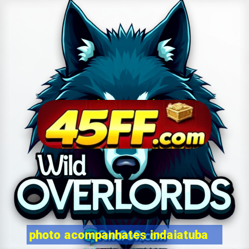 photo acompanhates indaiatuba